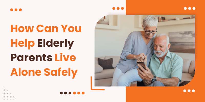 How Can You Help Elderly Parents Live Alone Safely